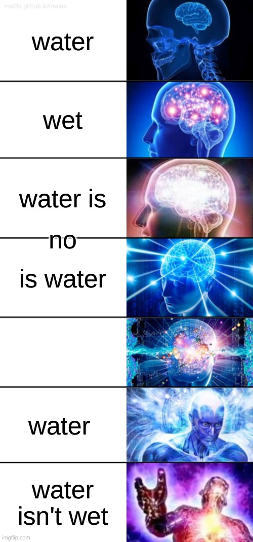 98)-7897+4564=E | water; wet; water is; no; is water; water; water isn't wet | image tagged in 7-tier expanding brain,water | made w/ Imgflip meme maker