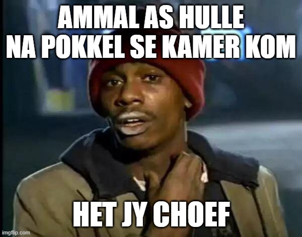 Y'all Got Any More Of That | AMMAL AS HULLE NA POKKEL SE KAMER KOM; HET JY CHOEF | image tagged in memes,y'all got any more of that | made w/ Imgflip meme maker