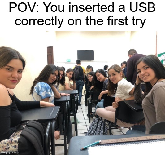 That's what ladies like | POV: You inserted a USB correctly on the first try | image tagged in girls in class looking back,usb,relatable memes,funny memes,impressive | made w/ Imgflip meme maker