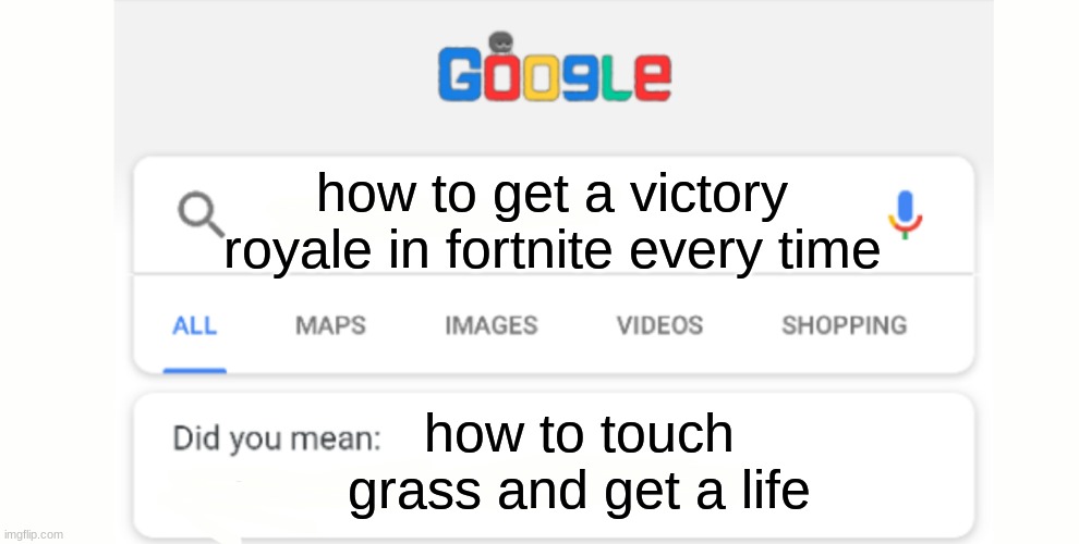 Why is this so relatable to those sweaty five year-olds lol | how to get a victory royale in fortnite every time; how to touch grass and get a life | image tagged in google do you mean,fortnite,touch grass,racism,toxic | made w/ Imgflip meme maker