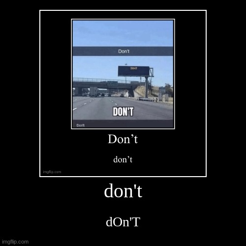 don't | dOn'T | image tagged in funny,demotivationals | made w/ Imgflip demotivational maker