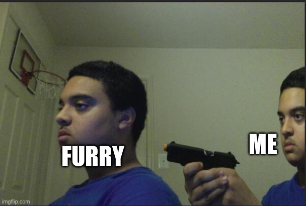 Trust Nobody, Not Even Yourself | FURRY ME | image tagged in trust nobody not even yourself | made w/ Imgflip meme maker