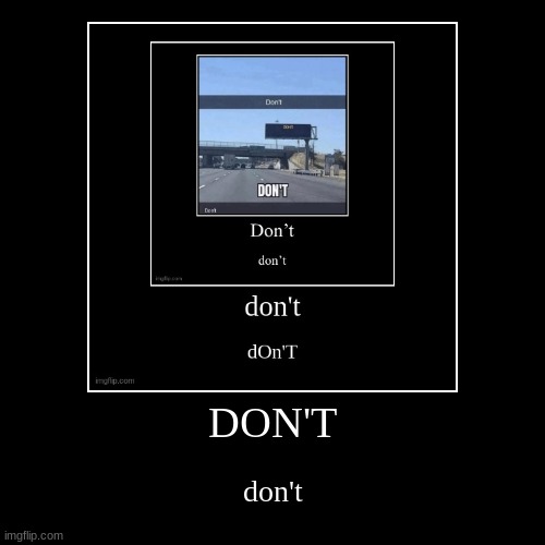 DON'T | don't | image tagged in funny,demotivationals | made w/ Imgflip demotivational maker