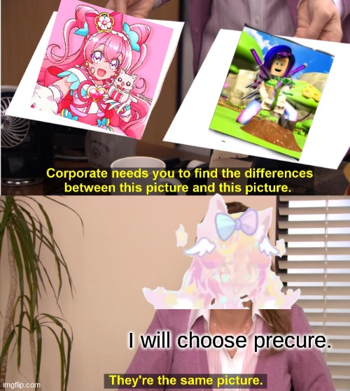 They're The Same Picture Meme | I will choose precure. | image tagged in memes,they're the same picture | made w/ Imgflip meme maker
