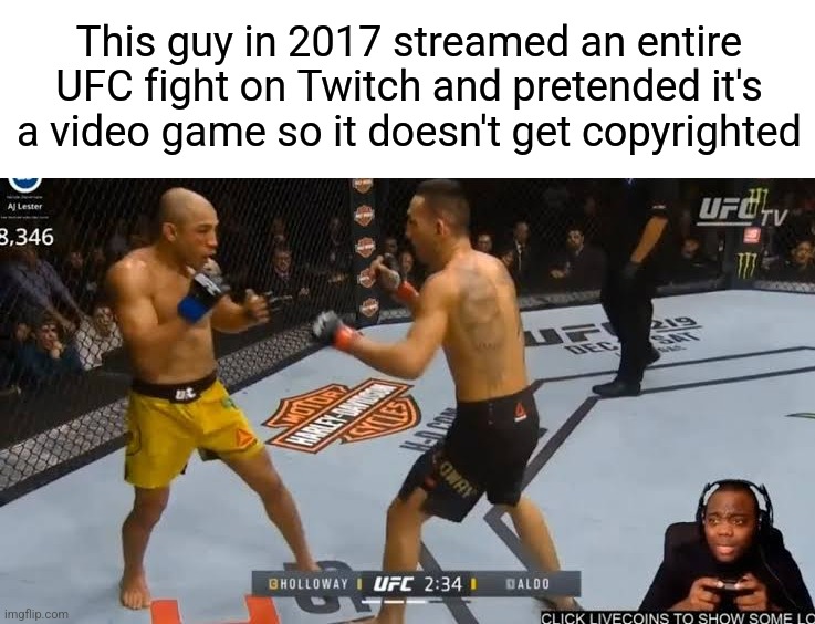 i wasnt on internet then so idk if it already got popular | This guy in 2017 streamed an entire UFC fight on Twitch and pretended it's a video game so it doesn't get copyrighted | made w/ Imgflip meme maker