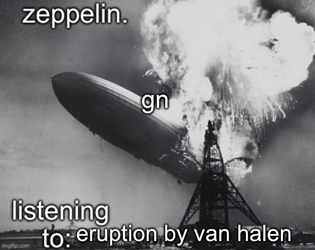 zeppelin announcement temp | gn; eruption by van halen | image tagged in zeppelin announcement temp | made w/ Imgflip meme maker