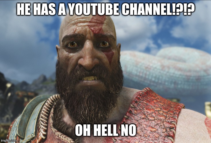 HE HAS A YOUTUBE CHANNEL!?!? OH HELL NO | image tagged in shocked kratos meme | made w/ Imgflip meme maker