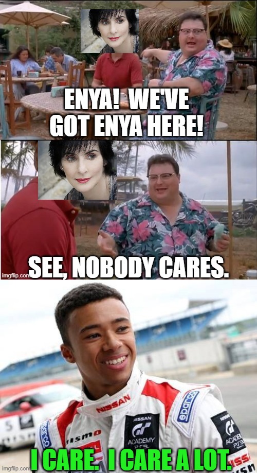 Dennis Nedry is wrong about Enya | I CARE.  I CARE A LOT. | image tagged in dennis nedry,jurassic park,enya,jann mardenborough,gt academy,see nobody cares | made w/ Imgflip meme maker
