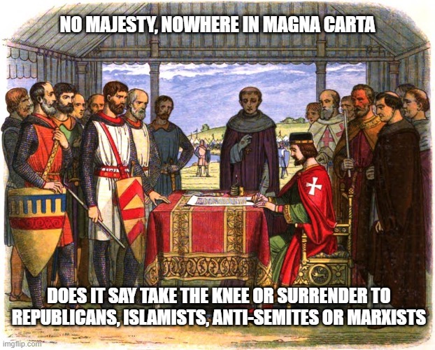 Magna Carta | NO MAJESTY, NOWHERE IN MAGNA CARTA; DOES IT SAY TAKE THE KNEE OR SURRENDER TO REPUBLICANS, ISLAMISTS, ANTI-SEMITES OR MARXISTS | image tagged in magna carta | made w/ Imgflip meme maker