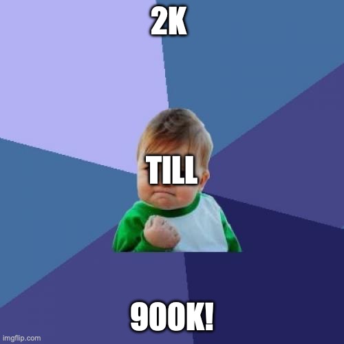 points | 2K; TILL; 900K! | image tagged in memes,success kid | made w/ Imgflip meme maker