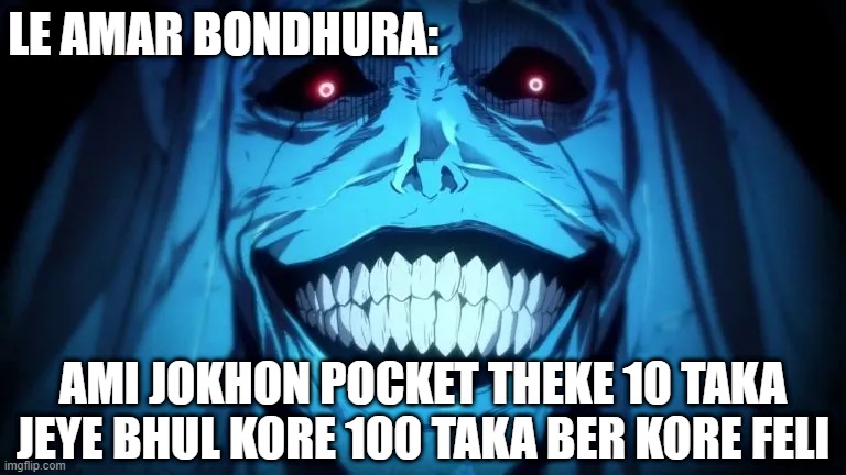 anime meme | LE AMAR BONDHURA:; AMI JOKHON POCKET THEKE 10 TAKA JEYE BHUL KORE 100 TAKA BER KORE FELI | made w/ Imgflip meme maker