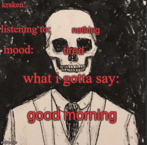 . | nothing; tired; good morning | made w/ Imgflip meme maker