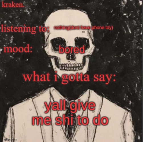 . | nothing(dont have phone tdy); bored; yall give me shi to do | made w/ Imgflip meme maker