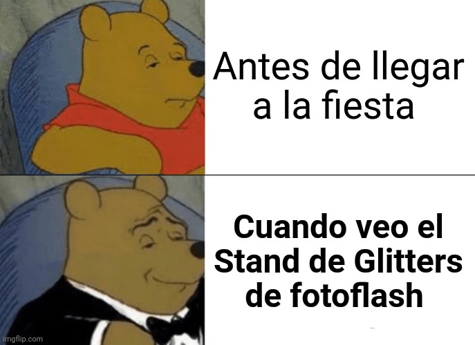 Stand de Glitters | Antes de llegar a la fiesta; Cuando veo el Stand de Glitters de fotoflash | image tagged in memes,tuxedo winnie the pooh | made w/ Imgflip meme maker