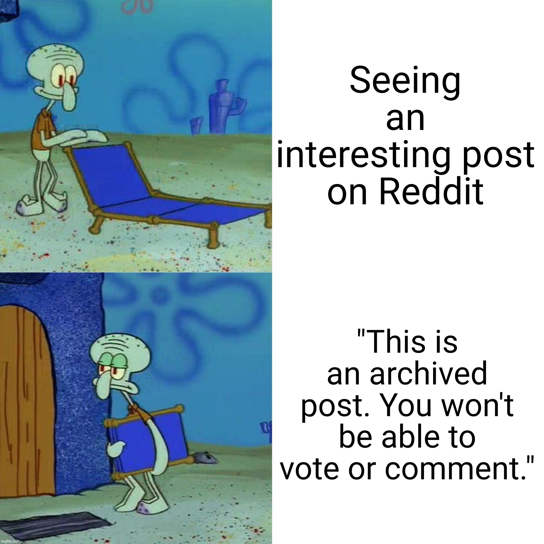 This is one thing I really don't like about Reddit | Seeing an interesting post on Reddit; "This is an archived post. You won't be able to vote or comment." | image tagged in squidward chair,reddit | made w/ Imgflip meme maker