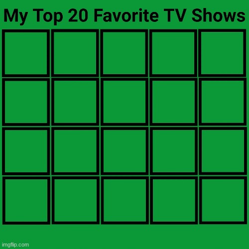 my top 20 favorite shows | image tagged in my top 20 favorite shows | made w/ Imgflip meme maker