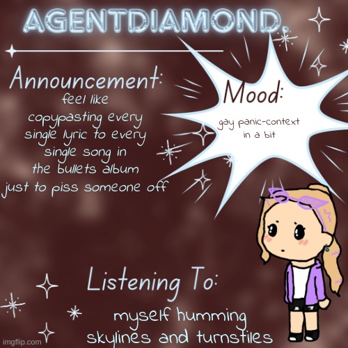 AgentDiamond. Announcement Temp by MC | feel like copypasting every single lyric to every single song in the bullets album just to piss someone off; gay panic-context in a bit; myself humming skylines and turnstiles | image tagged in agentdiamond announcement temp by mc | made w/ Imgflip meme maker
