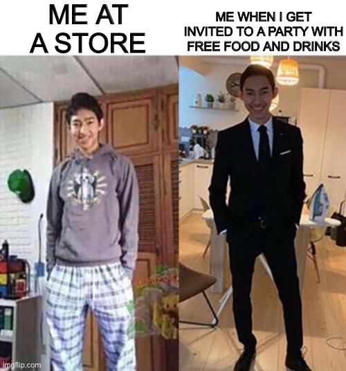 my aunts wedding | ME AT A STORE; ME WHEN I GET INVITED TO A PARTY WITH FREE FOOD AND DRINKS | image tagged in my aunts wedding,party,memes,suit,pajama boy | made w/ Imgflip meme maker