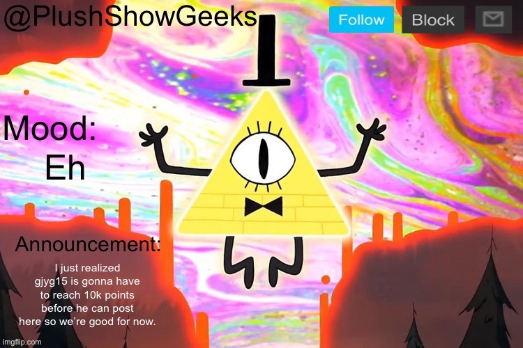 New PlushShowGeeks announcement template | Eh; I just realized gjyg15 is gonna have to reach 10k points before he can post here so we’re good for now. | image tagged in new plushshowgeeks announcement template | made w/ Imgflip meme maker