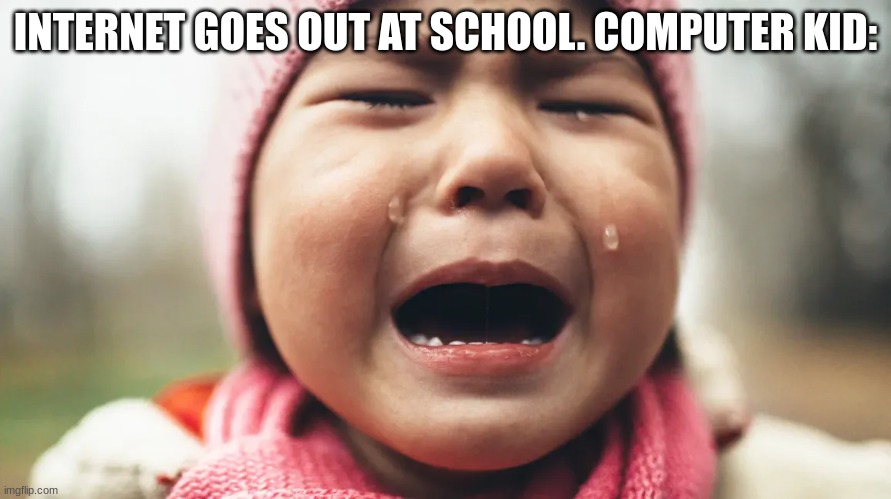 INTERNET GOES OUT AT SCHOOL. COMPUTER KID: | made w/ Imgflip meme maker