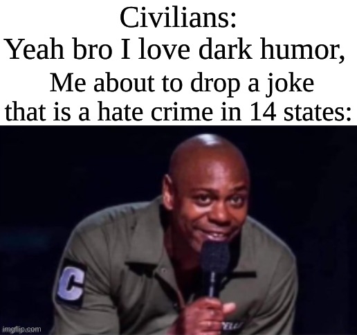 It starts with a N and ends in an A | Civilians: Yeah bro I love dark humor, Me about to drop a joke that is a hate crime in 14 states: | image tagged in dark humor,racism,wow look nothing,goofy ahh,hate crime,ernie prepares to commit a hate crime | made w/ Imgflip meme maker