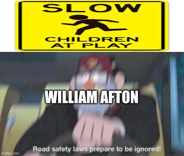 lol | WILLIAM AFTON | image tagged in road safety laws prepare to be ignored,fnaf,william afton | made w/ Imgflip meme maker