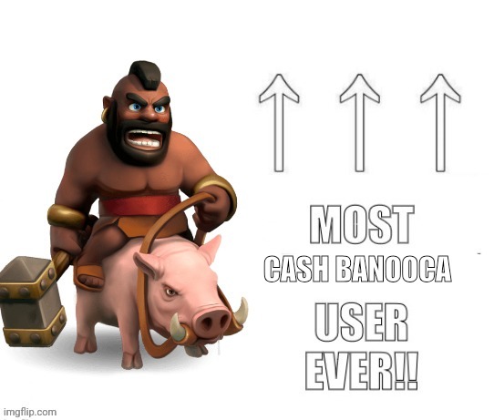 Most X User Ever!! | CASH BANOOCA | image tagged in most x user ever | made w/ Imgflip meme maker