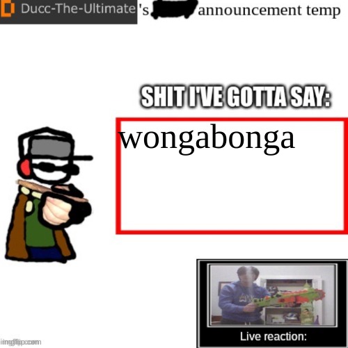 wunge | wongabonga | image tagged in ducc-the-ultimate s announcement temp | made w/ Imgflip meme maker