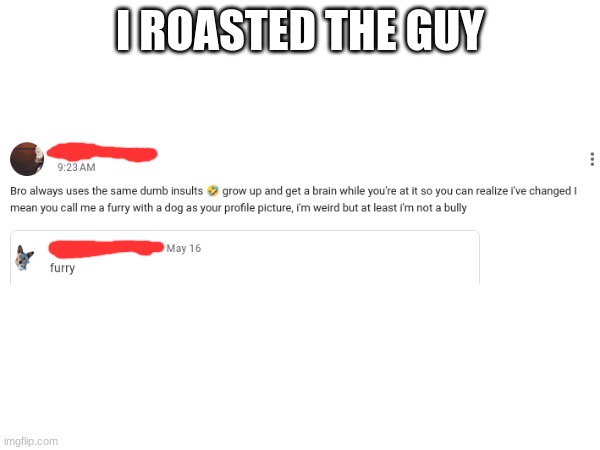 I ROASTED THE GUY | made w/ Imgflip meme maker