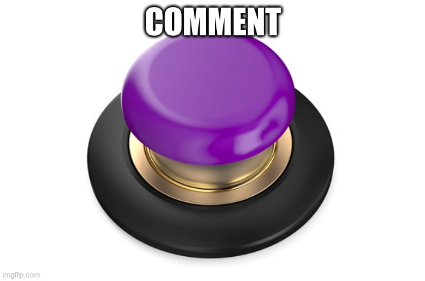 Purple Button | COMMENT | image tagged in purple button | made w/ Imgflip meme maker