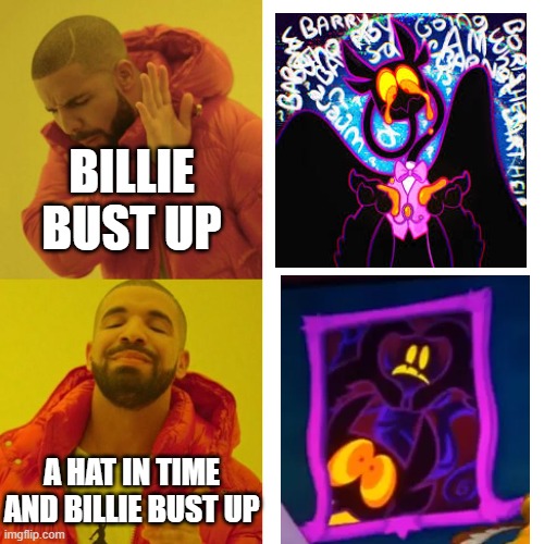 Drake Blank | BILLIE BUST UP; A HAT IN TIME AND BILLIE BUST UP | image tagged in drake blank | made w/ Imgflip meme maker