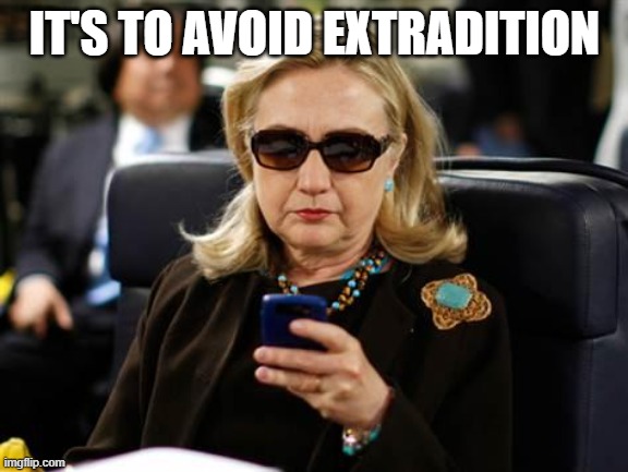 IT'S TO AVOID EXTRADITION | image tagged in memes,hillary clinton cellphone | made w/ Imgflip meme maker