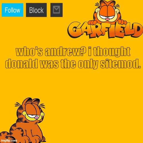 like, who tf is he????? | who's andrew? i thought donald was the only sitemod. | image tagged in garfield 2 announcement temp | made w/ Imgflip meme maker