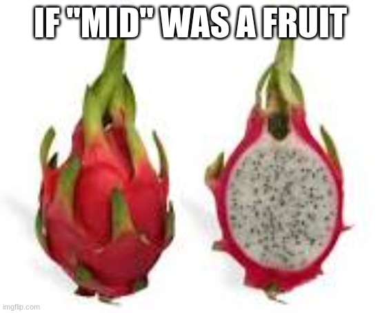 IF "MID" WAS A FRUIT | made w/ Imgflip meme maker