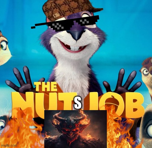 Nut Job | S | image tagged in nut job | made w/ Imgflip meme maker