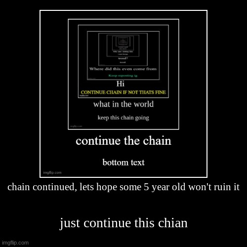 chain continued, lets hope some 5 year old won't ruin it | just continue this chian | image tagged in funny,demotivationals | made w/ Imgflip demotivational maker