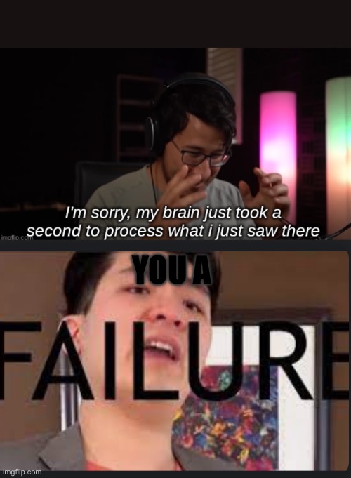 YOU A | image tagged in what i just saw there markiplier,steven he failure | made w/ Imgflip meme maker