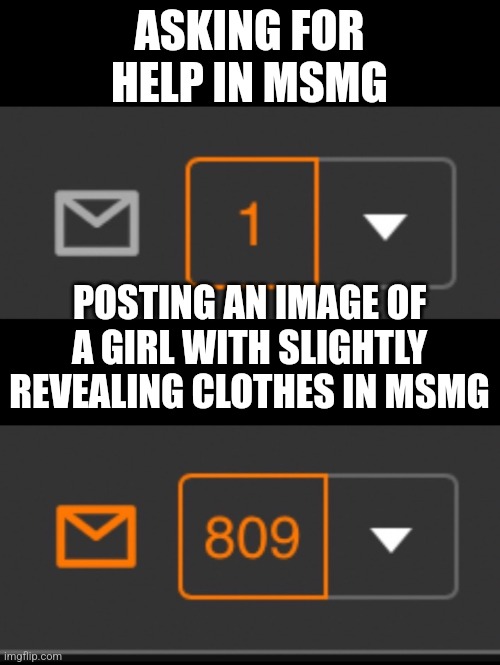 1 notification vs. 809 notifications with message | ASKING FOR HELP IN MSMG; POSTING AN IMAGE OF A GIRL WITH SLIGHTLY REVEALING CLOTHES IN MSMG | image tagged in 1 notification vs 809 notifications with message | made w/ Imgflip meme maker