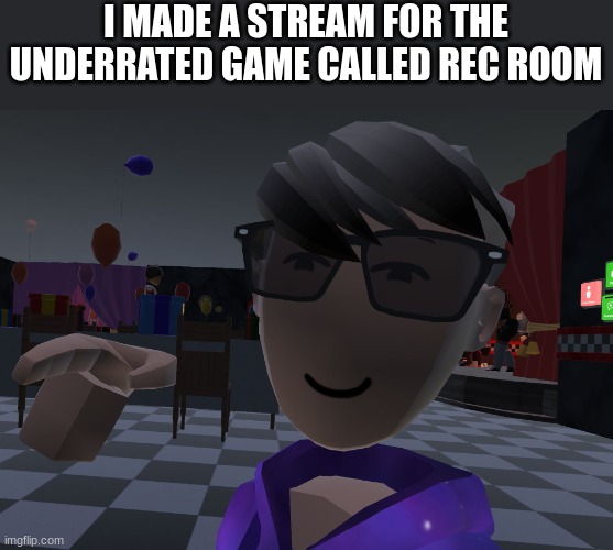 https://imgflip.com/m/Rec-Room | I MADE A STREAM FOR THE UNDERRATED GAME CALLED REC ROOM | image tagged in you regularly rec room pointer | made w/ Imgflip meme maker