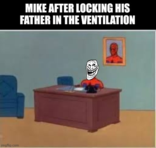 MIKE AFTER LOCKING HIS FATHER IN THE VENTILATION | made w/ Imgflip meme maker