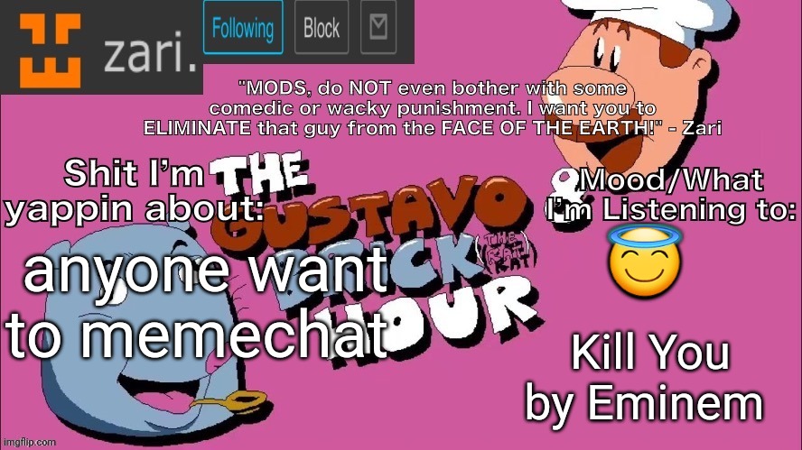 zari's Gustavo and Brick Hour temp (thanks TMC!) | 😇; anyone want to memechat; Kill You by Eminem | image tagged in zari's gustavo and brick hour temp thanks tmc | made w/ Imgflip meme maker