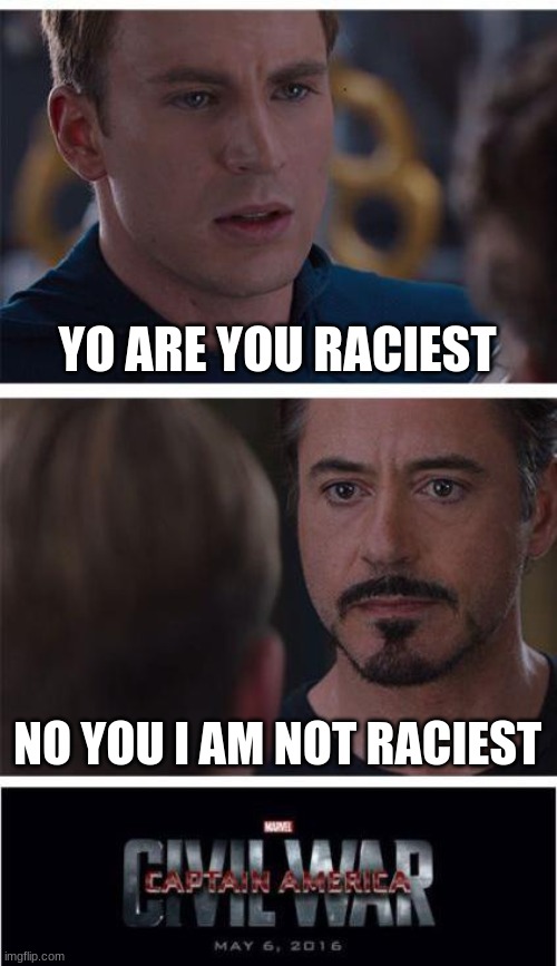 Marvel Civil War 1 | YO ARE YOU RACIEST; NO YOU I AM NOT RACIEST | image tagged in memes,marvel civil war 1 | made w/ Imgflip meme maker