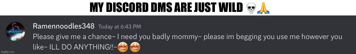 Messing with people be fun | MY DISCORD DMS ARE JUST WILD 💀🙏 | made w/ Imgflip meme maker