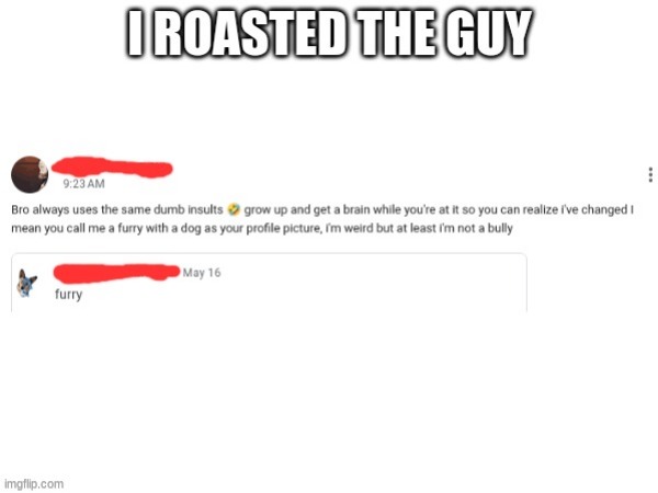 ROASTED | image tagged in rip,toxic,rude,bullies | made w/ Imgflip meme maker