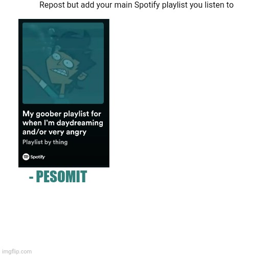 Idk just wanted to start a new tretrend | Repost but add your main Spotify playlist you listen to; - PESOMIT | image tagged in trend | made w/ Imgflip meme maker