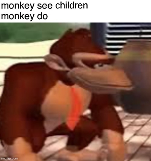 Monkey see monkey do | children | image tagged in monkey see monkey do | made w/ Imgflip meme maker