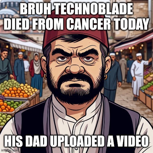 ai richard | BRUH TECHNOBLADE DIED FROM CANCER TODAY; HIS DAD UPLOADED A VIDEO | image tagged in ai richard | made w/ Imgflip meme maker