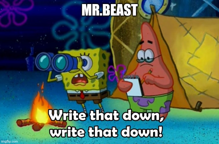 write that down | MR.BEAST | image tagged in write that down | made w/ Imgflip meme maker