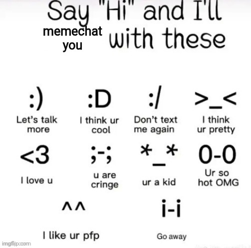 say hi and I'll reply with | memechat you | image tagged in say hi and i'll reply with | made w/ Imgflip meme maker
