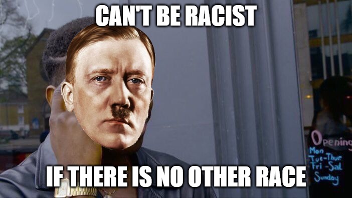 There is one race: the HUMAN race | CAN'T BE RACIST; IF THERE IS NO OTHER RACE | image tagged in memes,roll safe think about it | made w/ Imgflip meme maker